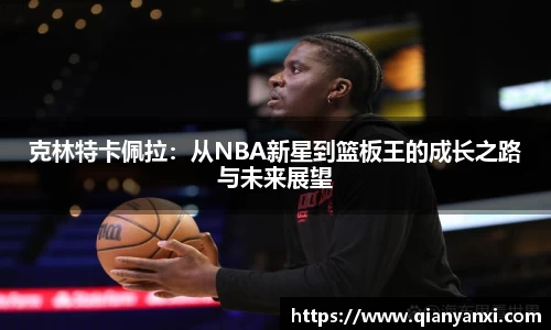 克林特卡佩拉：从NBA新星到篮板王的成长之路与未来展望