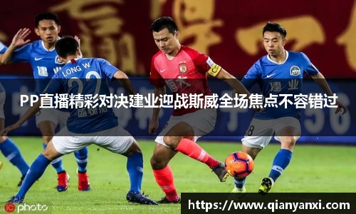 PP直播精彩对决建业迎战斯威全场焦点不容错过