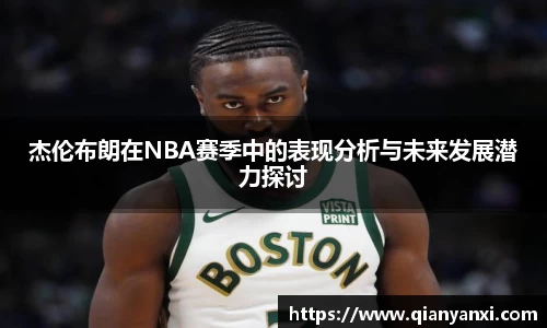 杰伦布朗在NBA赛季中的表现分析与未来发展潜力探讨