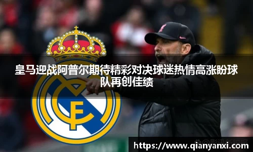 皇马迎战阿普尔期待精彩对决球迷热情高涨盼球队再创佳绩