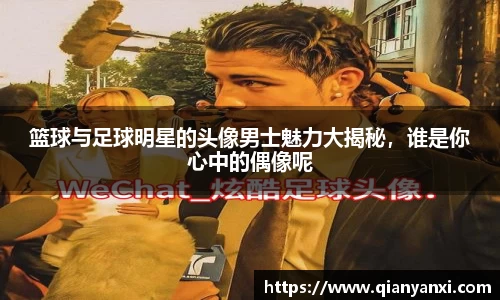 篮球与足球明星的头像男士魅力大揭秘，谁是你心中的偶像呢